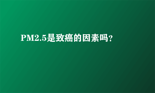 PM2.5是致癌的因素吗？