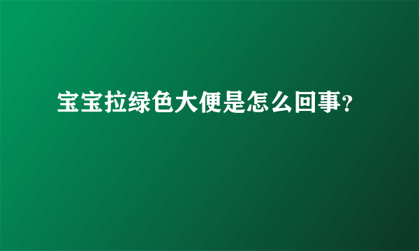 宝宝拉绿色大便是怎么回事？