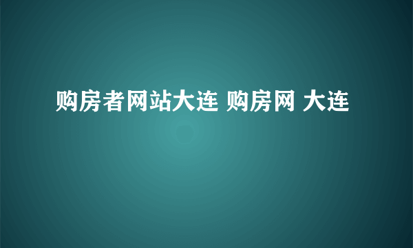 购房者网站大连 购房网 大连