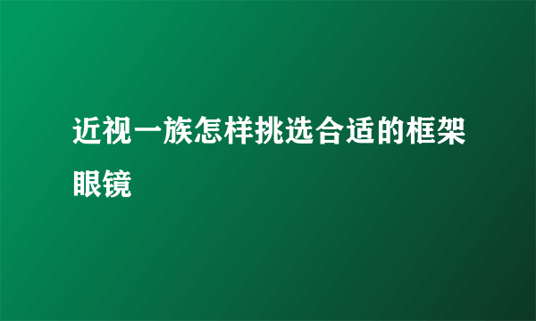 近视一族怎样挑选合适的框架眼镜