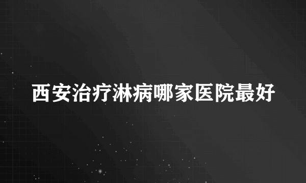 西安治疗淋病哪家医院最好