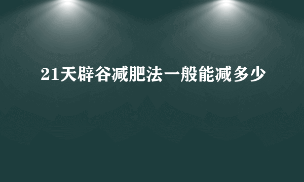 21天辟谷减肥法一般能减多少