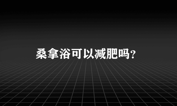 桑拿浴可以减肥吗？