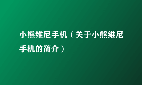 小熊维尼手机（关于小熊维尼手机的简介）