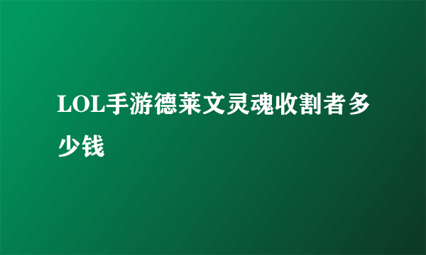 LOL手游德莱文灵魂收割者多少钱