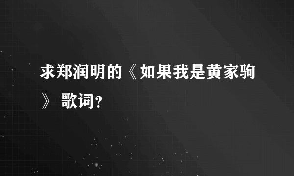 求郑润明的《如果我是黄家驹》 歌词？