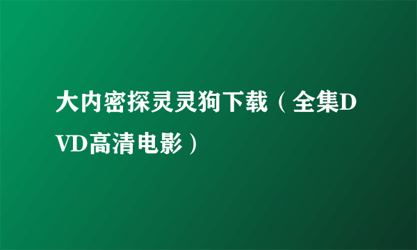 大内密探灵灵狗下载（全集DVD高清电影）