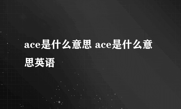 ace是什么意思 ace是什么意思英语