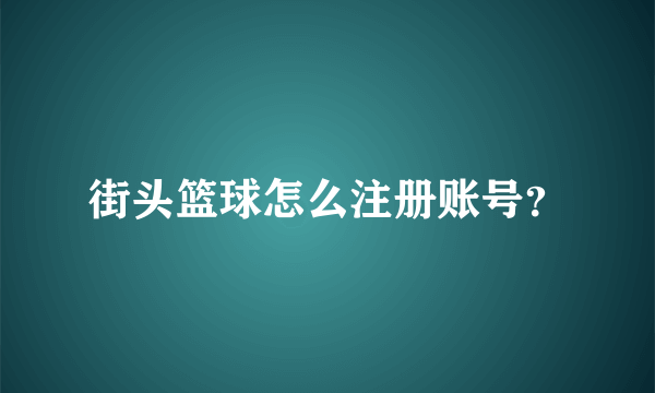 街头篮球怎么注册账号？