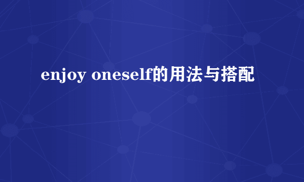 enjoy oneself的用法与搭配