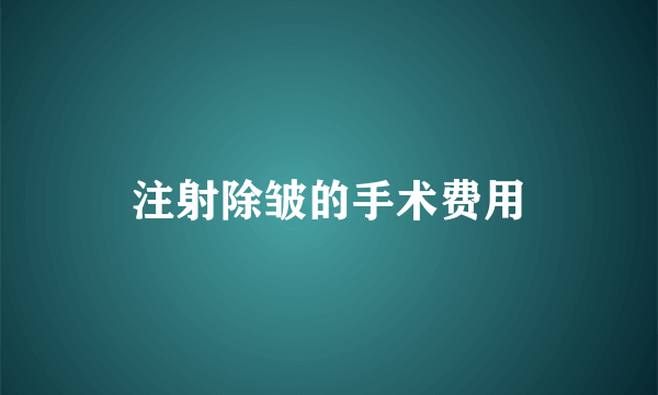 注射除皱的手术费用