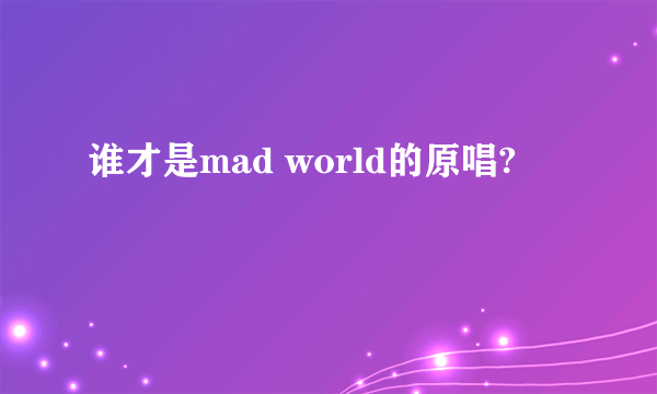 谁才是mad world的原唱?