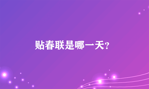 贴春联是哪一天？