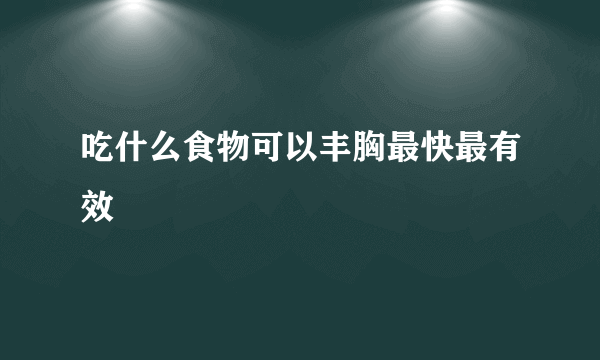 吃什么食物可以丰胸最快最有效