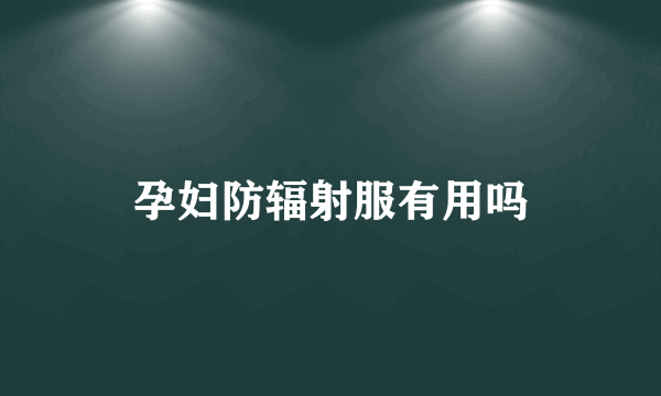 孕妇防辐射服有用吗