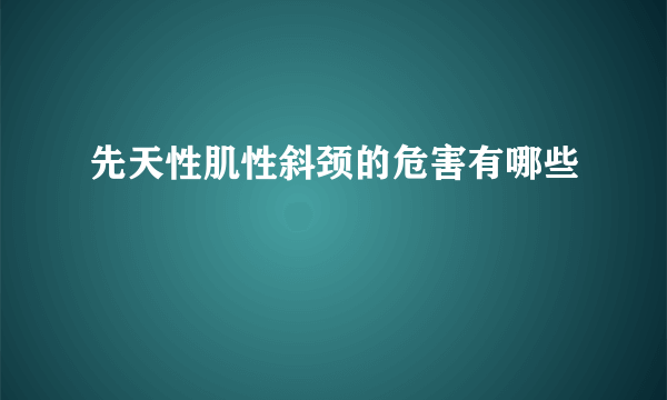 先天性肌性斜颈的危害有哪些