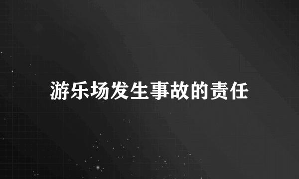 游乐场发生事故的责任