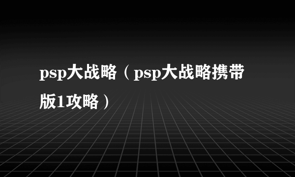 psp大战略（psp大战略携带版1攻略）