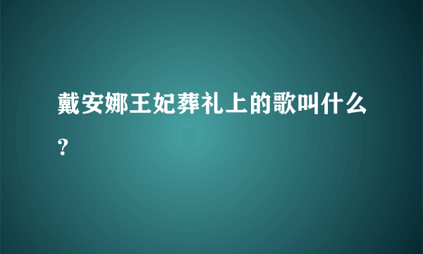 戴安娜王妃葬礼上的歌叫什么？