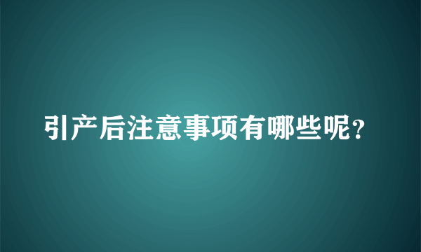 引产后注意事项有哪些呢？