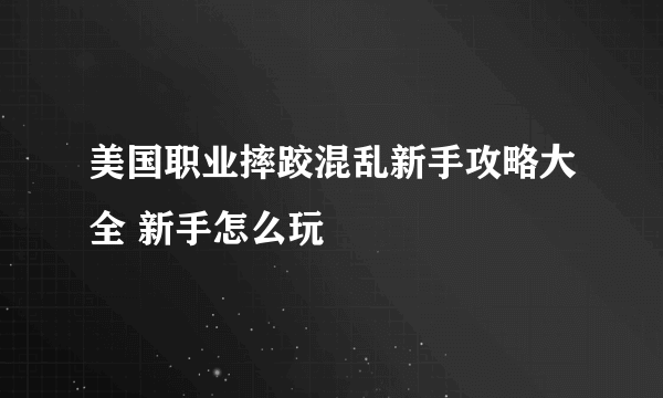 美国职业摔跤混乱新手攻略大全 新手怎么玩