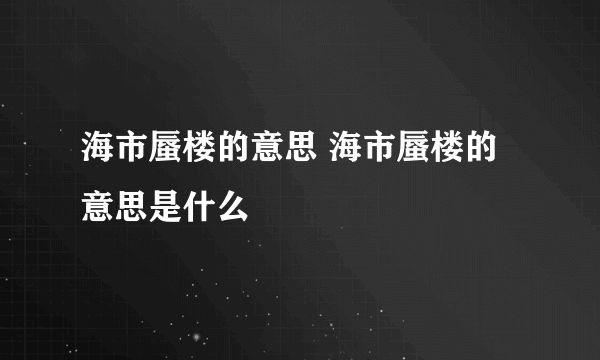 海市蜃楼的意思 海市蜃楼的意思是什么