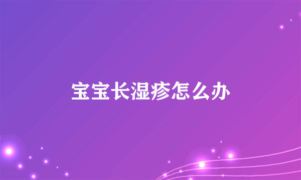 宝宝长湿疹怎么办