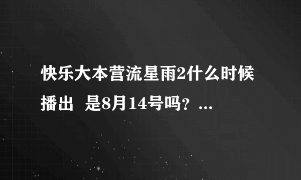 快乐大本营流星雨2什么时候播出  是8月14号吗？消息准确吗？