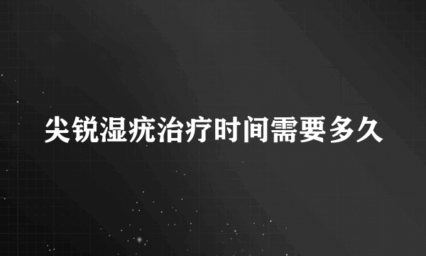 尖锐湿疣治疗时间需要多久