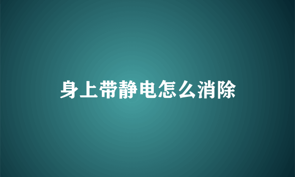 身上带静电怎么消除