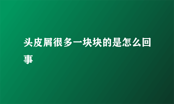 头皮屑很多一块块的是怎么回事