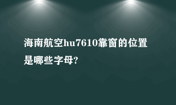 海南航空hu7610靠窗的位置是哪些字母?