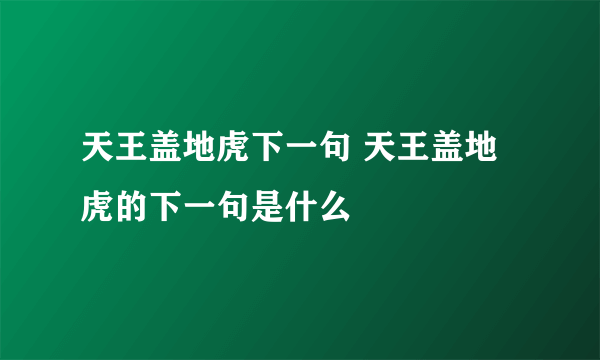 天王盖地虎下一句 天王盖地虎的下一句是什么