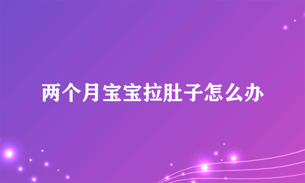 两个月宝宝拉肚子怎么办