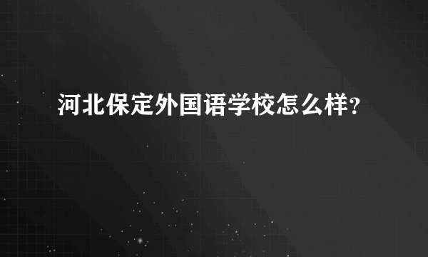 河北保定外国语学校怎么样？