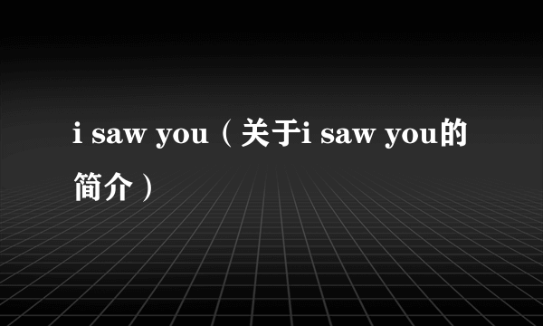 i saw you（关于i saw you的简介）