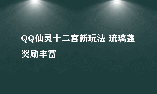 QQ仙灵十二宫新玩法 琉璃盏奖励丰富