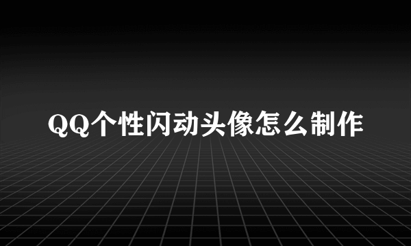 QQ个性闪动头像怎么制作