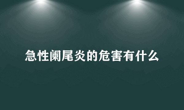 急性阑尾炎的危害有什么