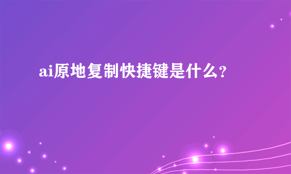 ai原地复制快捷键是什么？