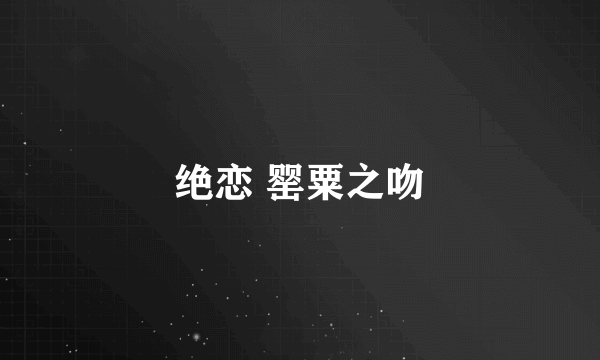 绝恋 罂粟之吻