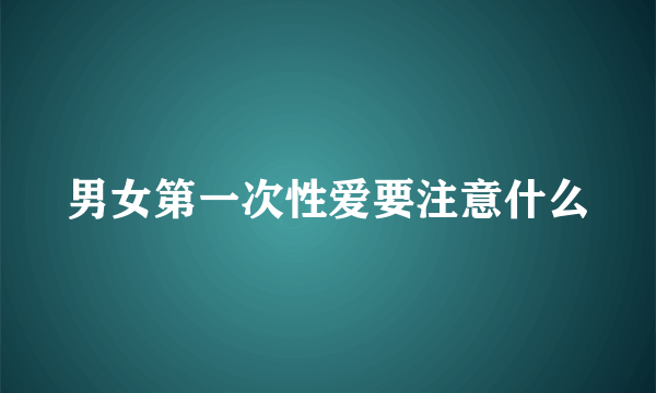 男女第一次性爱要注意什么