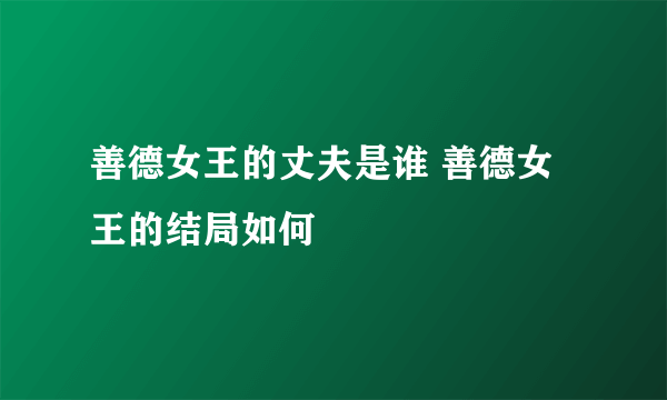 善德女王的丈夫是谁 善德女王的结局如何