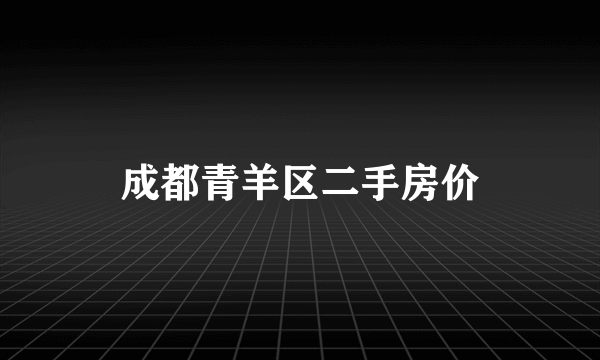 成都青羊区二手房价