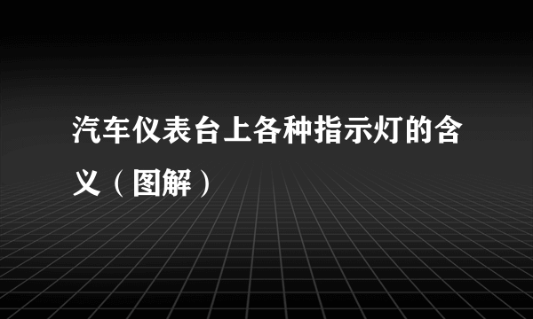 汽车仪表台上各种指示灯的含义（图解）