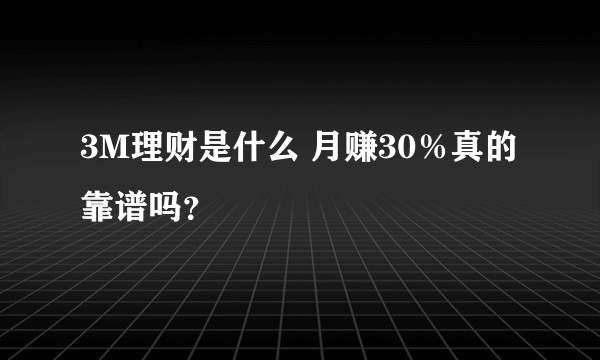 3M理财是什么 月赚30％真的靠谱吗？