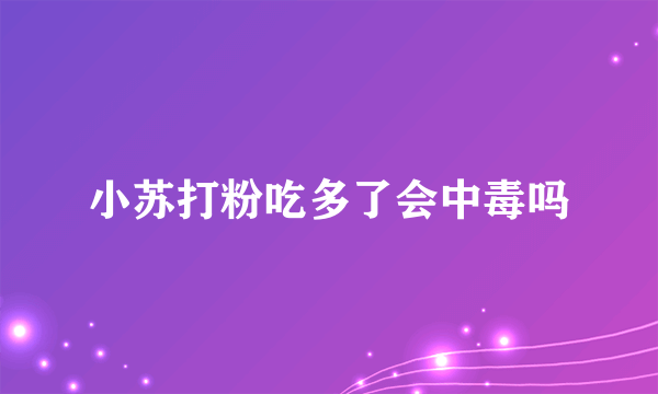 小苏打粉吃多了会中毒吗