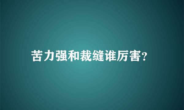 苦力强和裁缝谁厉害？