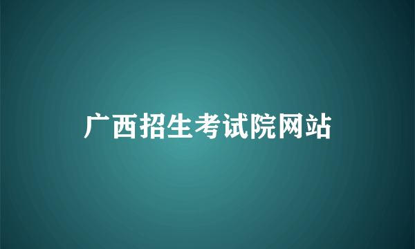 广西招生考试院网站