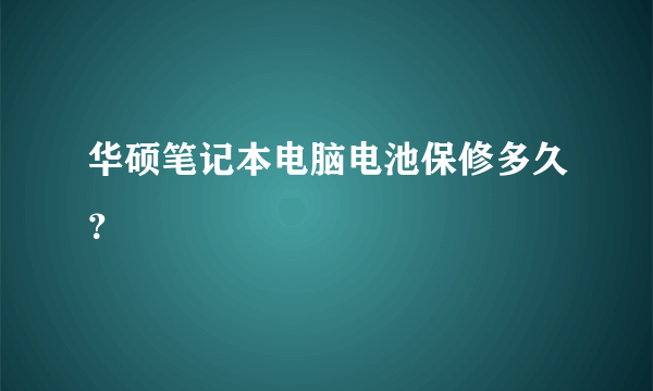 华硕笔记本电脑电池保修多久？